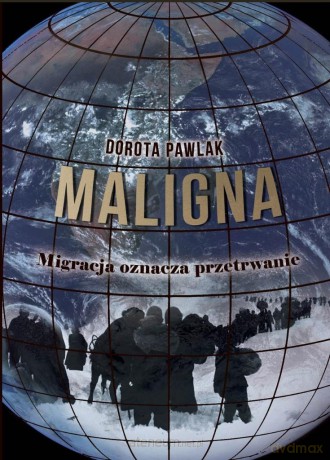 Maligna. Migracja oznacza przetrwanie - Dorota Pawlak [KSIĄŻKA]