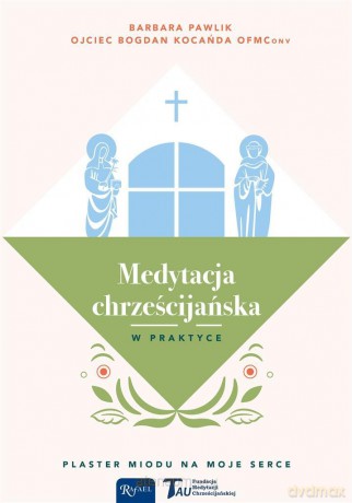 Medytacja chrześcijańska w praktyce - Barbara Pawlik, Bogdan Kocańda OFM Conv [KSIĄŻKA]