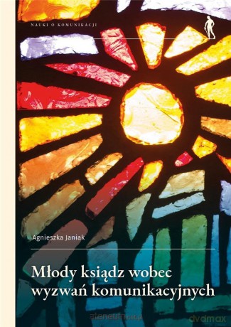 Młody ksiądz wobec wyzwań komunikacyjnych - Agnieszka Janiak [KSIĄŻKA]