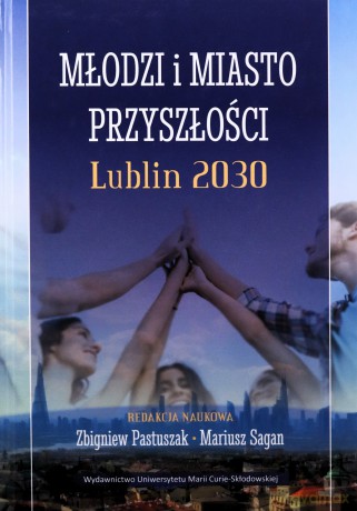 Młodzi i miasto przyszłości. Lublin 2030 - Zbigniew Pastuszak, Mariusz Sagan [KSIĄŻKA]