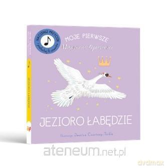 Moje Pierwsze Muzyczne Opowieści. Jezioro Łabędzie - Jessica Courtney-Tickle [KSIĄŻKA]