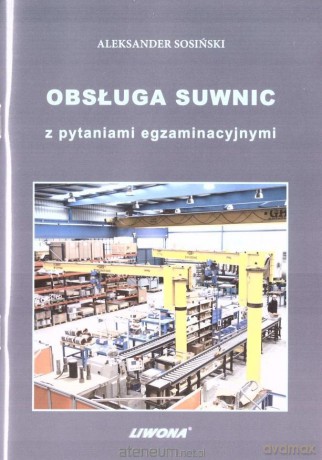 Obsługa suwnic z pytaniami egzaminacyjnymi - Aleksander Sosiński [KSIĄŻKA]