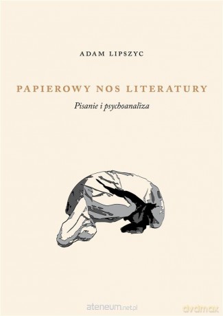 Papierowy nos literatury. Pisanie i psychoanaliza - Adam Lipszyc [KSIĄŻKA]