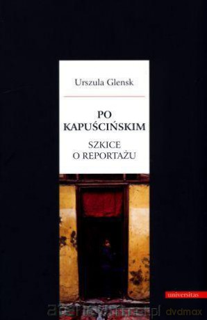 Po Kapuścińskim. Szkice o reportażu [KSĄŻKA]