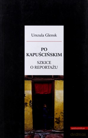Po Kapuścińskim. Szkice o reportażu [KSĄŻKA]
