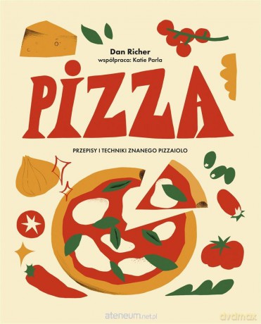Pizza. Przepisy i techniki znanego pizzaiolo - Dan Richer, Katie Parla [KSIĄŻKA]