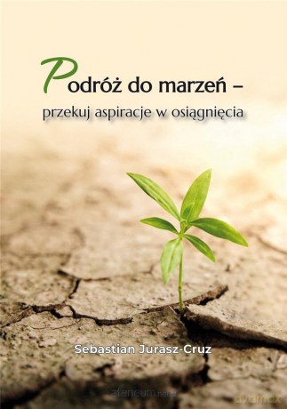 Podróż do marzeń - przekuj aspiracje w osiągnięcia - Sebastian Jurasz-Cruz [KSIĄŻKA]