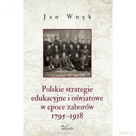 Polskie strategie edukacyjne i oświatowe w epoce z zaborów 1795-1918 - Jan Wnęk [KSIĄŻKA]