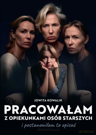 Pracowałam z opiekunkami osób starszych... - Jowita Kowalik [KSIĄŻKA]