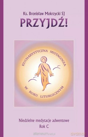 Przyjdź. Niedzielne medytacje adwentowe - Bronisław Mokrzycki [KSIĄŻKA]
