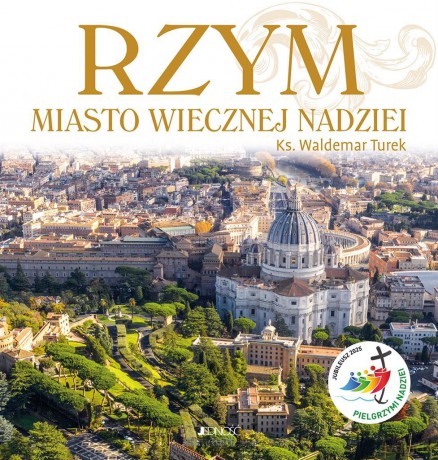 Rzym. Miasto wiecznej nadziei. Rok Święty 2025 - Waldemar Turek [KSIĄŻKA]