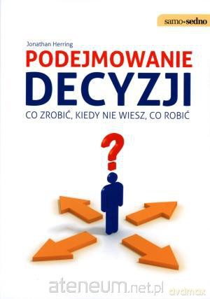 Podejmowanie decyzji. Co zrobić, kiedy nie wiesz.. [KSĄŻKA]