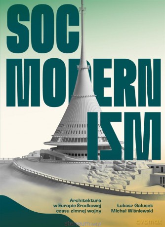 Socmodernizm. Architektura w Europie Środkowej.. - Dr Łukasz Galusek, Dr Michał Wiśniewski [KSIĄŻKA]