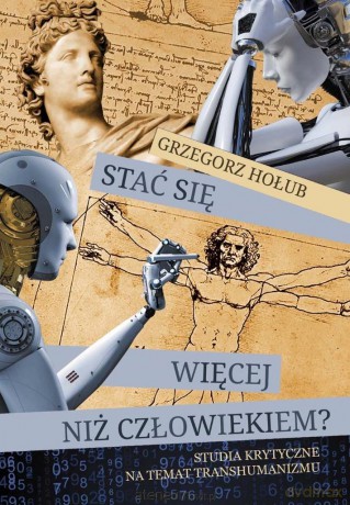 Stać się więcej niż człowiekiem - Grzegorz Hołub [KSIĄŻKA]