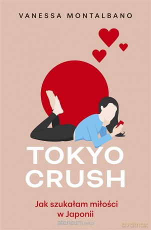Tokyo Crush. Jak szukałam miłości w Japonii - Vanessa Montalbano [KSIĄŻKA]