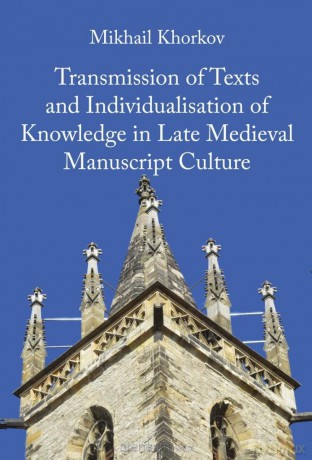 Transmission of Texts and Individualisations of Knowledge in Late Medieval Manuscript Culture - Mikhail Khorkov [KSIĄŻKA]