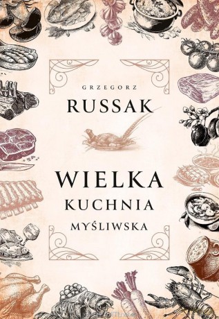Wielka kuchnia myśliwska - Grzegorz Russak [KSIĄŻKA]