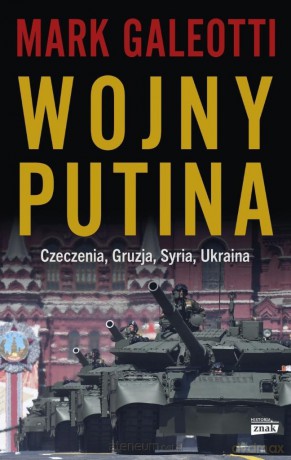 Wojny Putina. Czeczenia, Gruzja, Syria, Ukraina - Mark Galeotti [KSIĄŻKA]