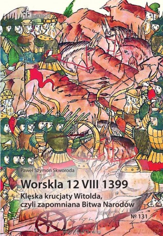 Worskla 12 VIII 1399. Klęska krucjaty Witolda... - Paweł Szymon Skworoda [KSIĄŻKA]