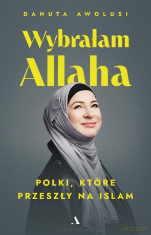 Wybrałam Allaha. Polki, które przeszły na Islam - Danuta Awolusi [KSIĄŻKA]