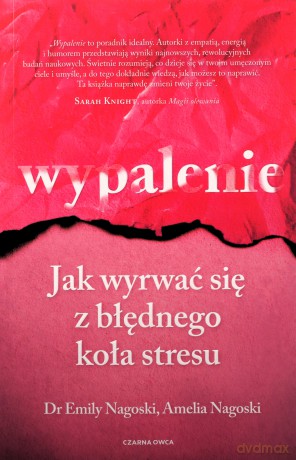 Wypalenie. Jak wyrwać się z błędnego koła stresu - Emily Nagoski, Amelia Nagoski [KSIĄŻKA]