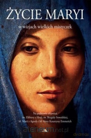 Życie Maryi w wizjach wielkich mistyczek [KSIĄŻKA]