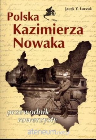 Polska Kazimierza Nowaka. Przewodnik rowerzysty [KSĄŻKA]