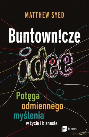 Buntownicze idee. Potęga odmiennego myślenia w życiu i biznesie - Matthew Syed [KSIĄŻKA]