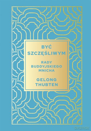 Być szczęśliwym. Rady buddyjskiego mnicha - Gelong Thubten [KSIĄŻKA]