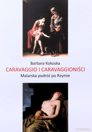 Caravaggio i Caravaggioniści. Malarska podróż po Rzymie - Barbara Koroska [KSIĄŻKA]