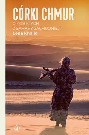 Córki chmur. O kobietach z Sahary Zachodniej - Lena Khalid [KSIĄŻKA]