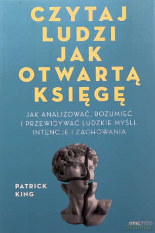 Czytaj ludzi jak otwartą księgę. Jak analizować, rozumieć i przewidywać ludzkie myśli, intencje i zachowania - Patrick King [KSIĄŻKA]