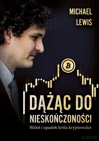 Dążąc do nieskończoności. Wzlot i upadek króla kryptowalut - Michael Lewis [KSIĄŻKA]