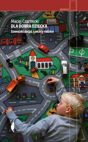 Dla dobra dziecka. Szwedzki socjal i polscy rodzice - Maciej Czarnecki [KSIĄŻKA]