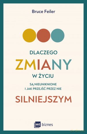 Dlaczego zmiany w życiu są nieuniknione i jak przejść przez nie silniejszym - Bruce Feiler [KSIĄŻKA]