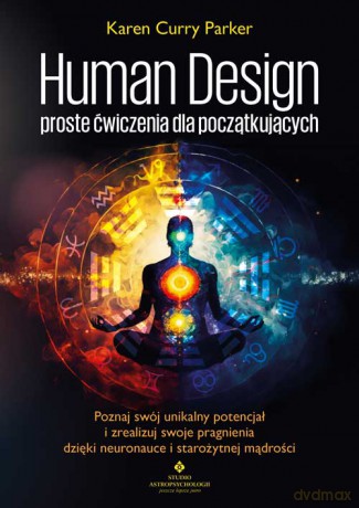 Human Design - proste ćwiczenia dla początkujących - Karen Curry Parker [KSIĄŻKA]