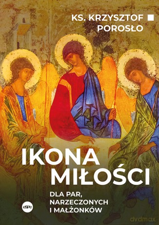 Ikona miłości. Dla par, narzeczonych i małżonków - Krzysztof Porosło [KSIĄŻKA]