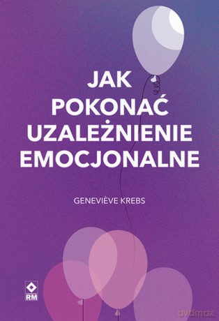 Jak pokonać uzależnienie emocjonalne - Genevieve Krebs [KSIĄŻKA]