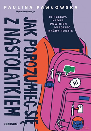 Jak porozumieć się z nastolatkiem. 10 rzeczy, które powinien wiedzieć każdy rodzic - Paulina Pawłowska [KSIĄŻKA]