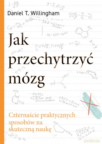 Jak przechytrzyć mózg. Czternaście praktycznych sposobów na skuteczną naukę - Daniel T. Willingham [KSIĄŻKA]
