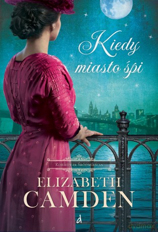 Kiedy miasto śpi. Kobiety ze Śródmieścia (Tom 1) - Elizabeth Camden [KSIĄŻKA]