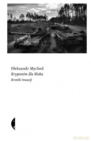 Kryptonim dla Hioba. Kroniki inwazji - Ołeksandr Myched [KSIĄŻKA]