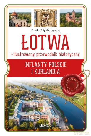 ŁOTWA - ilustrowany przewodnik historyczny. Inflanty Polskie i Kurlandia - Mirek Osip-Pokrywka [KSIĄŻKA]