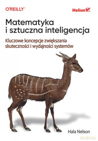 Matematyka i sztuczna inteligencja. Kluczowe koncepcje zwiększania skuteczności i wydajności systemów - Hala Nelson [KSIĄŻKA]