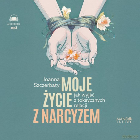 Moje życie z narcyzem. Jak wyjść z toksycznych relacji - Joanna Szczerbaty [AUDIOBOOK]