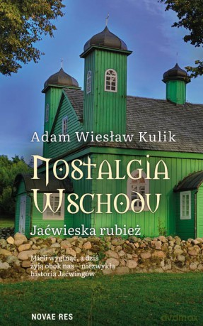 Nostalgia Wschodu. Jaćwieska rubież - Adam Wiesław Kulik [KSIĄŻKA]