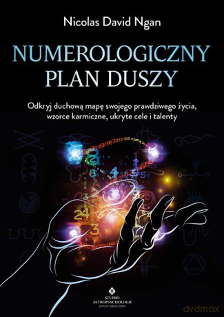 Numerologiczny plan duszy. Odkryj duchową mapę swojego prawdziwego życia, wzorce karmiczne, ukryte cele i talenty - Nicolas David Ngan [KSIĄŻKA]