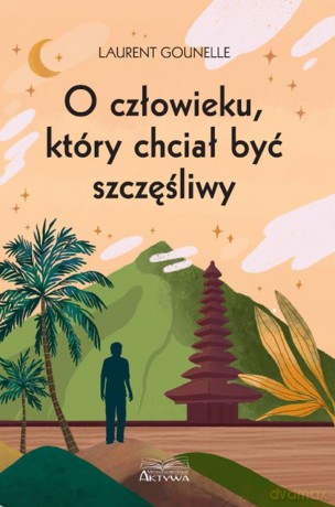O człowieku, który chciał być szczęśliwy - Laurent Gounelle [KSIĄŻKA]