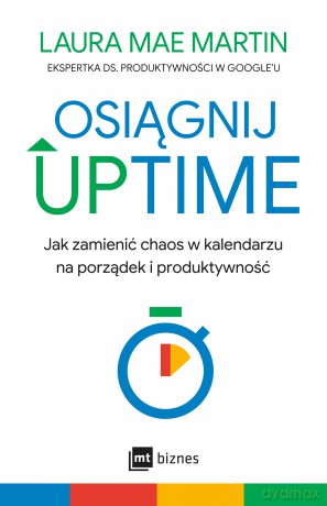 Osiągnij UPTIME. Jak zamienić chaos w kalendarzu na porządek i produktywność - Laura Mae Martin [KSIĄŻKA]
