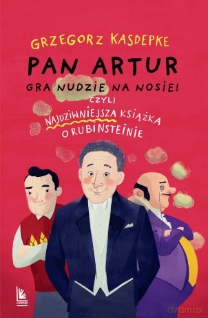 Pan Artur gra nudzie na nosie! Czyli najdziwniejsza książka o Rubinsteinie - Grzegorz Kasdepke [KSIĄŻKA]